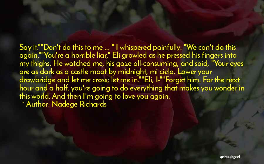 Nadege Richards Quotes: Say It.don't Do This To Me ... I Whispered Painfully. We Can't Do This Again.you're A Horrible Liar, Eli Growled