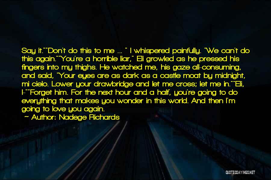 Nadege Richards Quotes: Say It.don't Do This To Me ... I Whispered Painfully. We Can't Do This Again.you're A Horrible Liar, Eli Growled