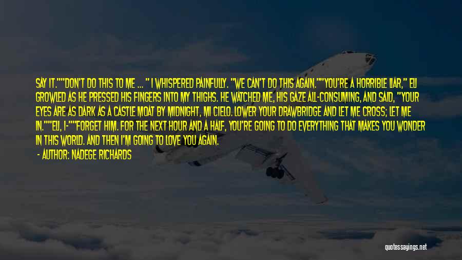 Nadege Richards Quotes: Say It.don't Do This To Me ... I Whispered Painfully. We Can't Do This Again.you're A Horrible Liar, Eli Growled