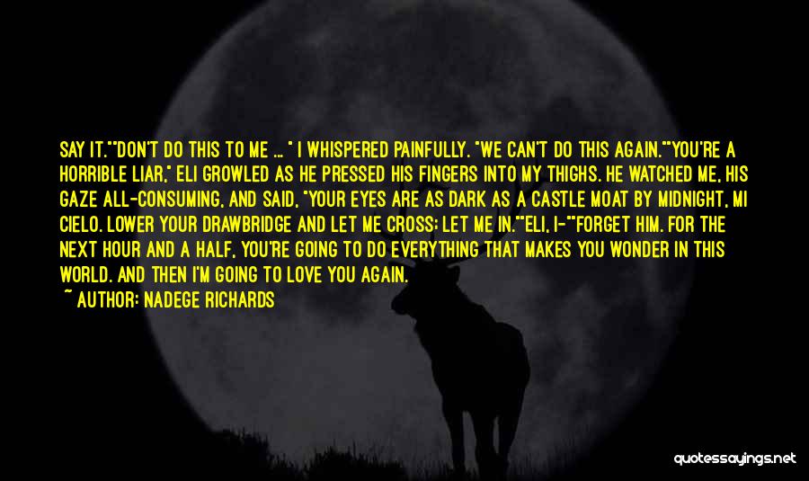 Nadege Richards Quotes: Say It.don't Do This To Me ... I Whispered Painfully. We Can't Do This Again.you're A Horrible Liar, Eli Growled