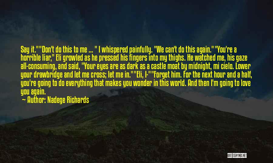 Nadege Richards Quotes: Say It.don't Do This To Me ... I Whispered Painfully. We Can't Do This Again.you're A Horrible Liar, Eli Growled