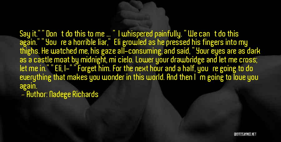 Nadege Richards Quotes: Say It.don't Do This To Me ... I Whispered Painfully. We Can't Do This Again.you're A Horrible Liar, Eli Growled