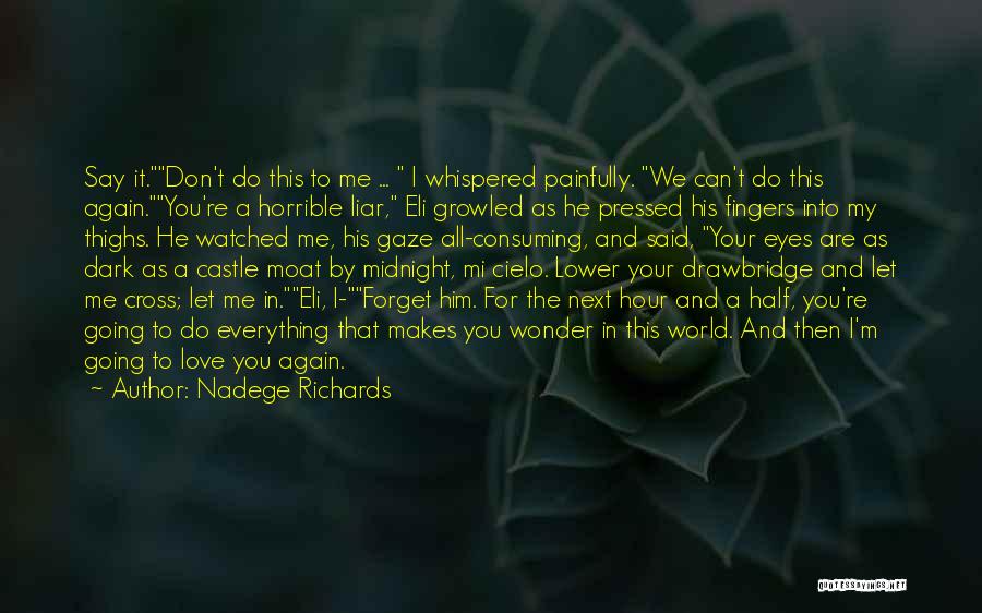 Nadege Richards Quotes: Say It.don't Do This To Me ... I Whispered Painfully. We Can't Do This Again.you're A Horrible Liar, Eli Growled