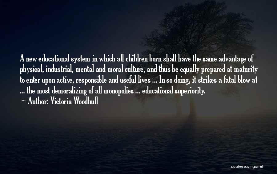 Victoria Woodhull Quotes: A New Educational System In Which All Children Born Shall Have The Same Advantage Of Physical, Industrial, Mental And Moral