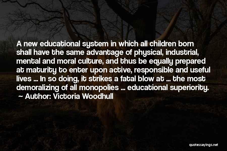 Victoria Woodhull Quotes: A New Educational System In Which All Children Born Shall Have The Same Advantage Of Physical, Industrial, Mental And Moral