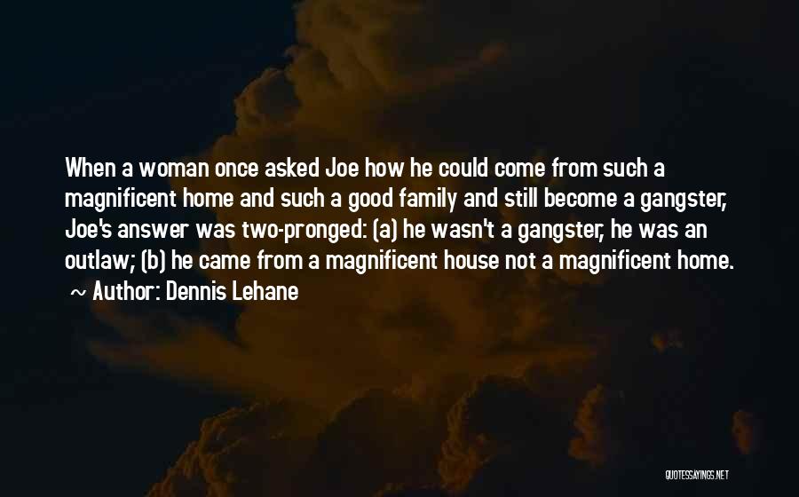 Dennis Lehane Quotes: When A Woman Once Asked Joe How He Could Come From Such A Magnificent Home And Such A Good Family