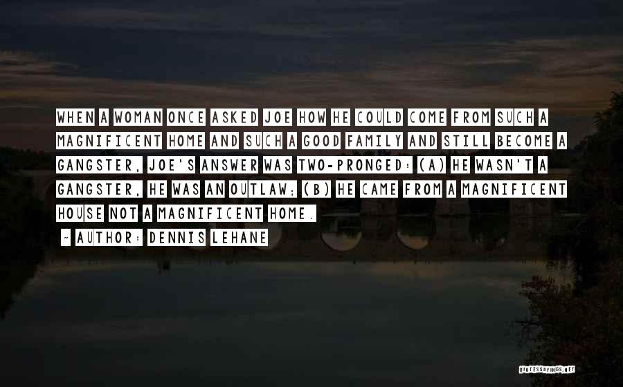 Dennis Lehane Quotes: When A Woman Once Asked Joe How He Could Come From Such A Magnificent Home And Such A Good Family