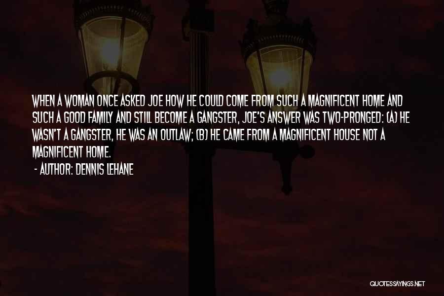 Dennis Lehane Quotes: When A Woman Once Asked Joe How He Could Come From Such A Magnificent Home And Such A Good Family
