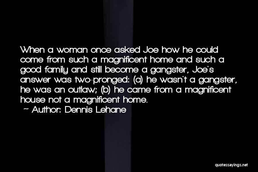 Dennis Lehane Quotes: When A Woman Once Asked Joe How He Could Come From Such A Magnificent Home And Such A Good Family