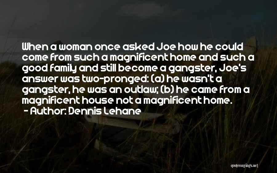 Dennis Lehane Quotes: When A Woman Once Asked Joe How He Could Come From Such A Magnificent Home And Such A Good Family