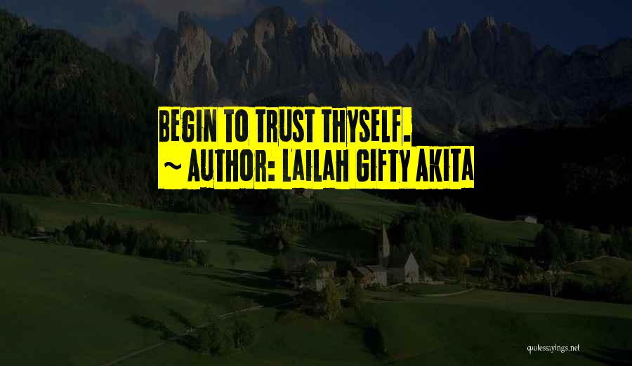 Lailah Gifty Akita Quotes: Begin To Trust Thyself.