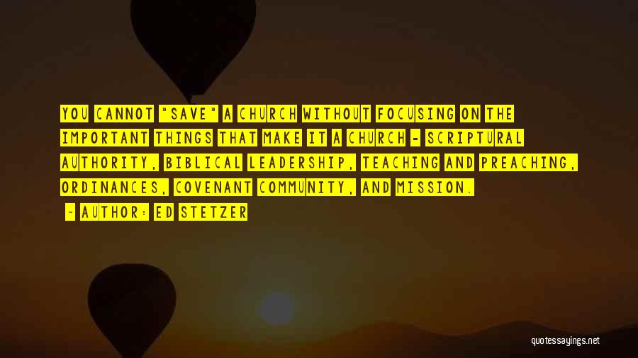 Ed Stetzer Quotes: You Cannot Save A Church Without Focusing On The Important Things That Make It A Church - Scriptural Authority, Biblical