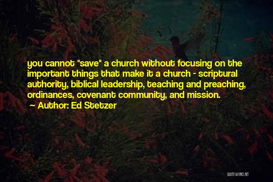 Ed Stetzer Quotes: You Cannot Save A Church Without Focusing On The Important Things That Make It A Church - Scriptural Authority, Biblical
