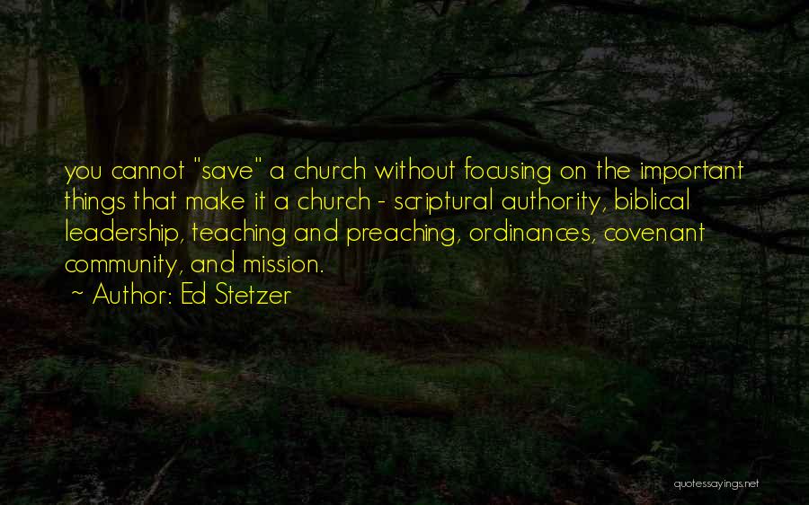 Ed Stetzer Quotes: You Cannot Save A Church Without Focusing On The Important Things That Make It A Church - Scriptural Authority, Biblical