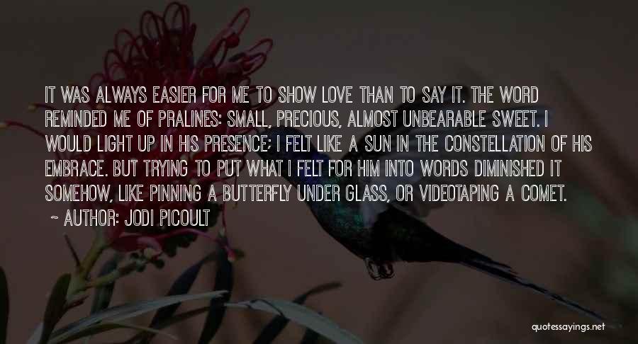 Jodi Picoult Quotes: It Was Always Easier For Me To Show Love Than To Say It. The Word Reminded Me Of Pralines: Small,