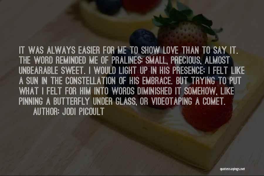 Jodi Picoult Quotes: It Was Always Easier For Me To Show Love Than To Say It. The Word Reminded Me Of Pralines: Small,