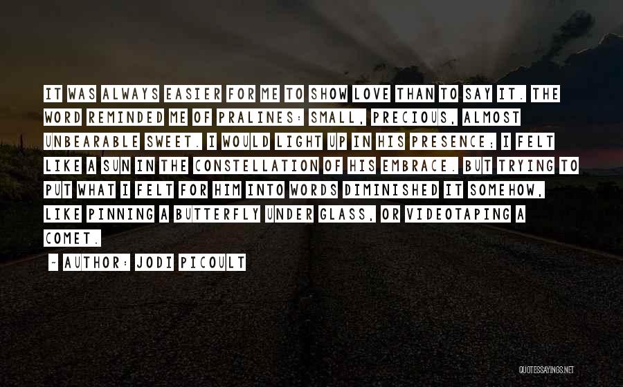 Jodi Picoult Quotes: It Was Always Easier For Me To Show Love Than To Say It. The Word Reminded Me Of Pralines: Small,