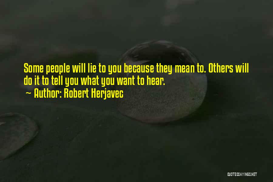 Robert Herjavec Quotes: Some People Will Lie To You Because They Mean To. Others Will Do It To Tell You What You Want