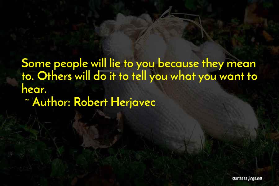 Robert Herjavec Quotes: Some People Will Lie To You Because They Mean To. Others Will Do It To Tell You What You Want