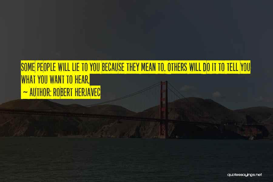 Robert Herjavec Quotes: Some People Will Lie To You Because They Mean To. Others Will Do It To Tell You What You Want