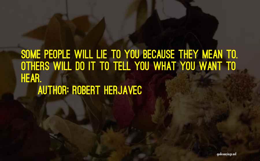 Robert Herjavec Quotes: Some People Will Lie To You Because They Mean To. Others Will Do It To Tell You What You Want