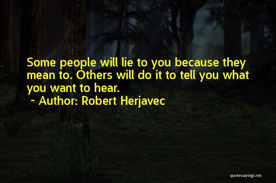 Robert Herjavec Quotes: Some People Will Lie To You Because They Mean To. Others Will Do It To Tell You What You Want