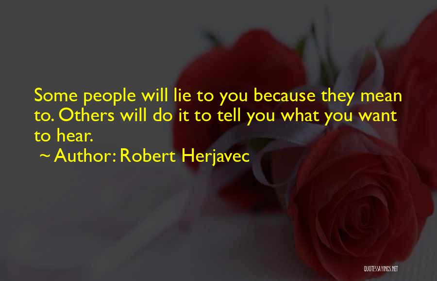 Robert Herjavec Quotes: Some People Will Lie To You Because They Mean To. Others Will Do It To Tell You What You Want