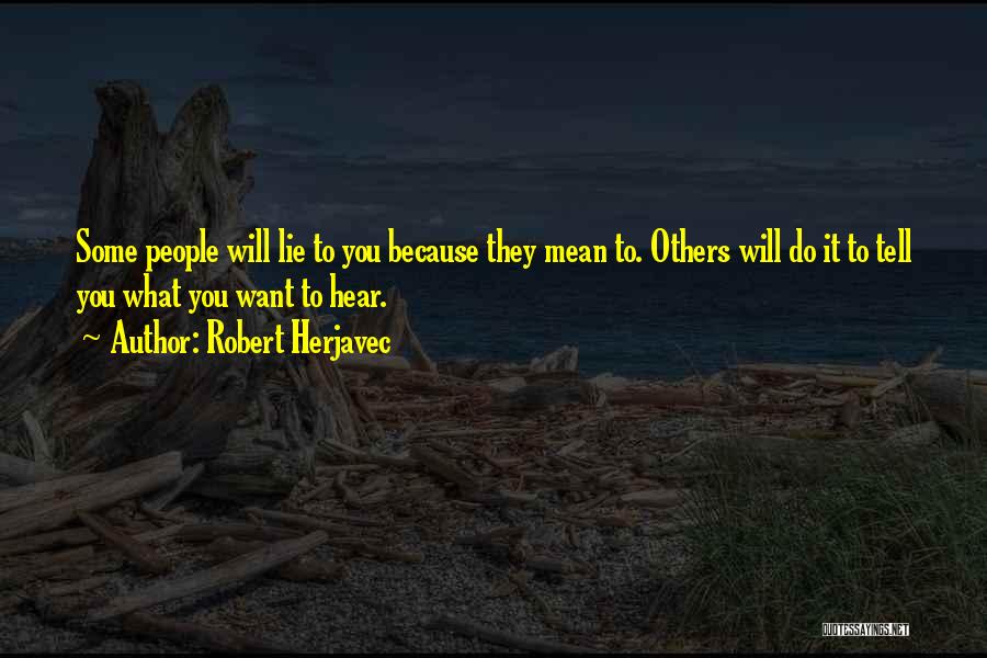 Robert Herjavec Quotes: Some People Will Lie To You Because They Mean To. Others Will Do It To Tell You What You Want
