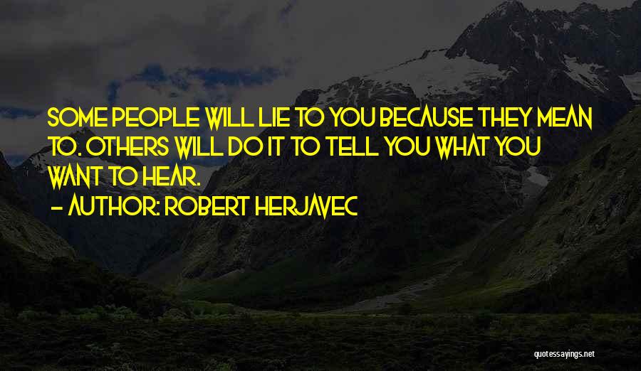 Robert Herjavec Quotes: Some People Will Lie To You Because They Mean To. Others Will Do It To Tell You What You Want