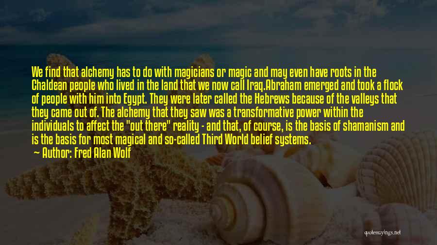 Fred Alan Wolf Quotes: We Find That Alchemy Has To Do With Magicians Or Magic And May Even Have Roots In The Chaldean People