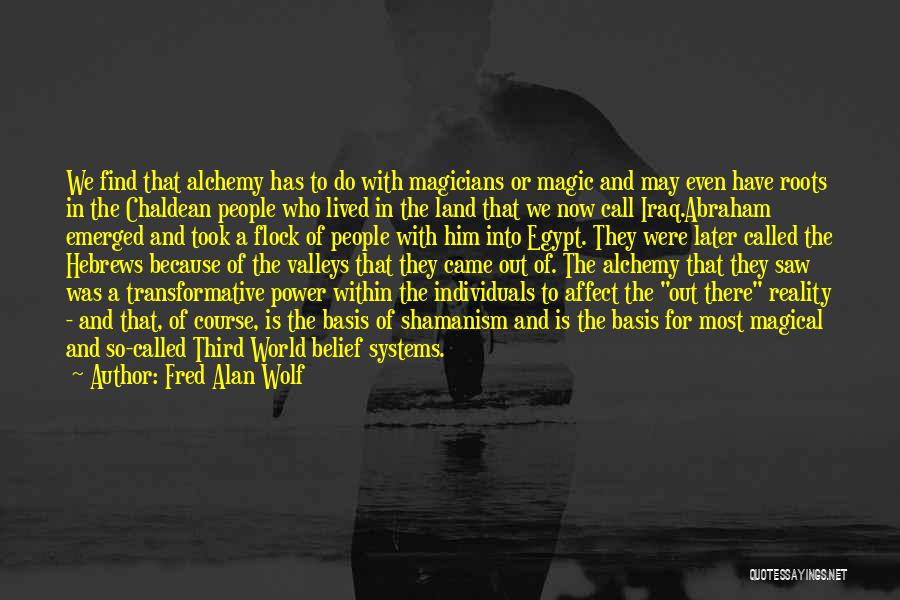 Fred Alan Wolf Quotes: We Find That Alchemy Has To Do With Magicians Or Magic And May Even Have Roots In The Chaldean People