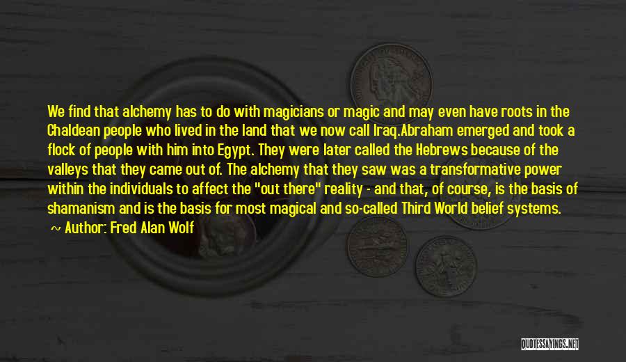 Fred Alan Wolf Quotes: We Find That Alchemy Has To Do With Magicians Or Magic And May Even Have Roots In The Chaldean People
