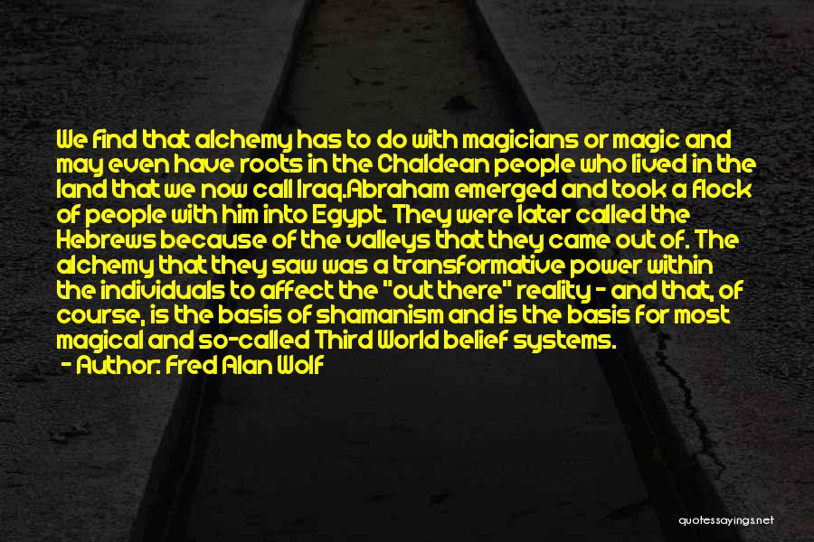 Fred Alan Wolf Quotes: We Find That Alchemy Has To Do With Magicians Or Magic And May Even Have Roots In The Chaldean People