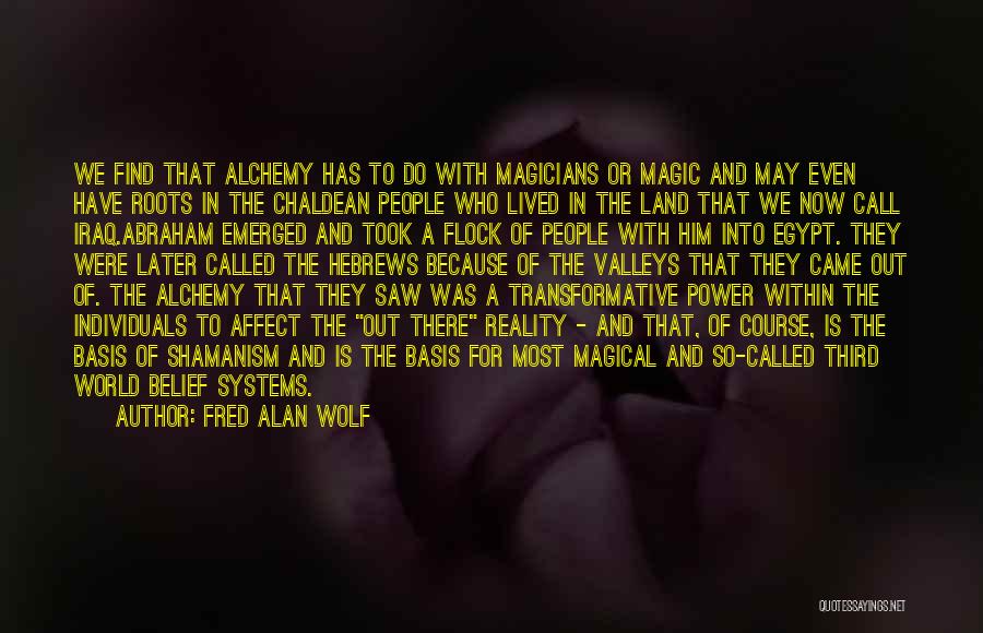 Fred Alan Wolf Quotes: We Find That Alchemy Has To Do With Magicians Or Magic And May Even Have Roots In The Chaldean People