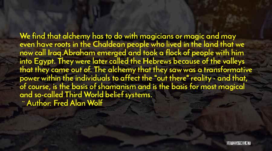 Fred Alan Wolf Quotes: We Find That Alchemy Has To Do With Magicians Or Magic And May Even Have Roots In The Chaldean People