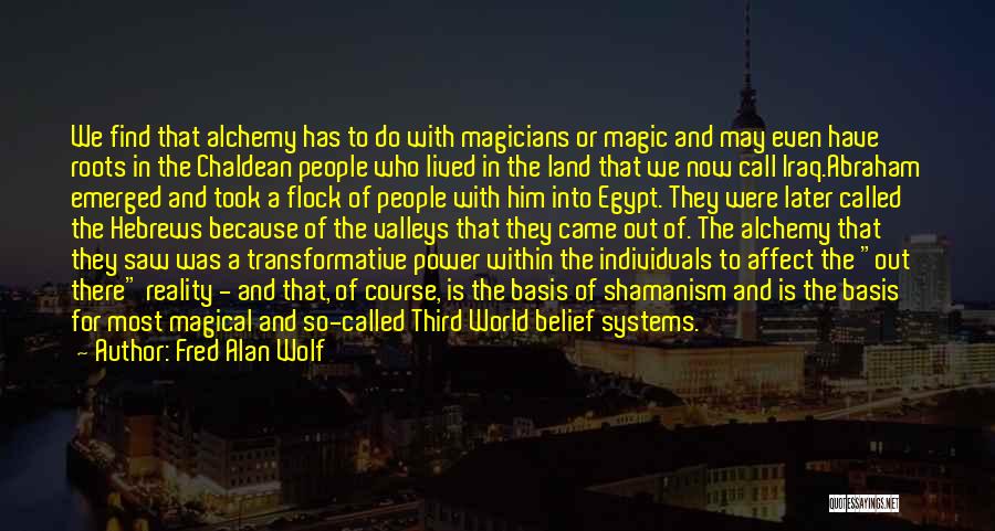 Fred Alan Wolf Quotes: We Find That Alchemy Has To Do With Magicians Or Magic And May Even Have Roots In The Chaldean People