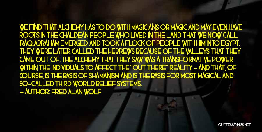 Fred Alan Wolf Quotes: We Find That Alchemy Has To Do With Magicians Or Magic And May Even Have Roots In The Chaldean People