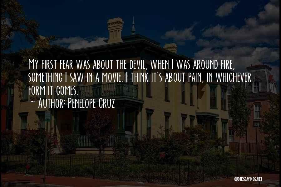 Penelope Cruz Quotes: My First Fear Was About The Devil, When I Was Around Fire, Something I Saw In A Movie. I Think
