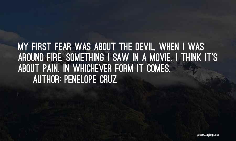 Penelope Cruz Quotes: My First Fear Was About The Devil, When I Was Around Fire, Something I Saw In A Movie. I Think