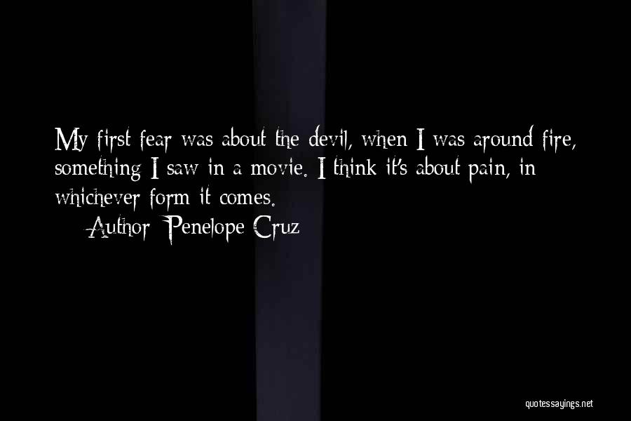 Penelope Cruz Quotes: My First Fear Was About The Devil, When I Was Around Fire, Something I Saw In A Movie. I Think