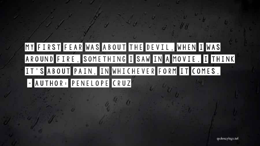 Penelope Cruz Quotes: My First Fear Was About The Devil, When I Was Around Fire, Something I Saw In A Movie. I Think