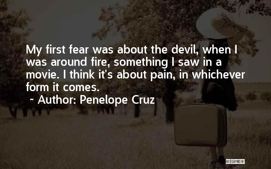 Penelope Cruz Quotes: My First Fear Was About The Devil, When I Was Around Fire, Something I Saw In A Movie. I Think