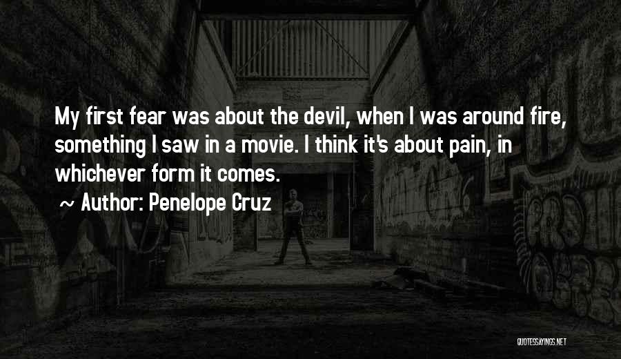 Penelope Cruz Quotes: My First Fear Was About The Devil, When I Was Around Fire, Something I Saw In A Movie. I Think