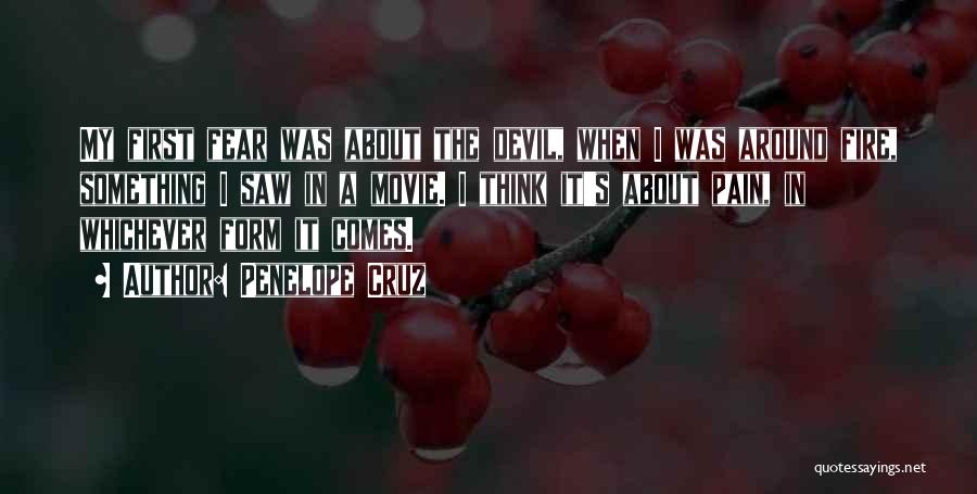 Penelope Cruz Quotes: My First Fear Was About The Devil, When I Was Around Fire, Something I Saw In A Movie. I Think