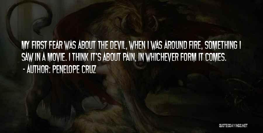 Penelope Cruz Quotes: My First Fear Was About The Devil, When I Was Around Fire, Something I Saw In A Movie. I Think