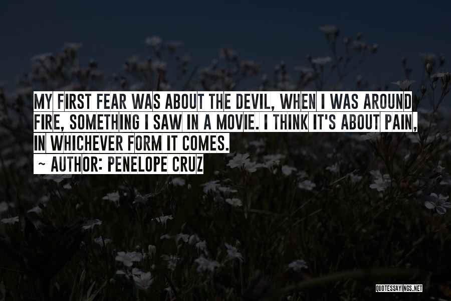 Penelope Cruz Quotes: My First Fear Was About The Devil, When I Was Around Fire, Something I Saw In A Movie. I Think