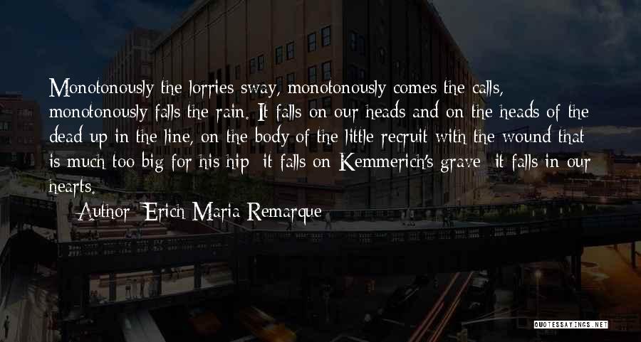 Erich Maria Remarque Quotes: Monotonously The Lorries Sway, Monotonously Comes The Calls, Monotonously Falls The Rain. It Falls On Our Heads And On The