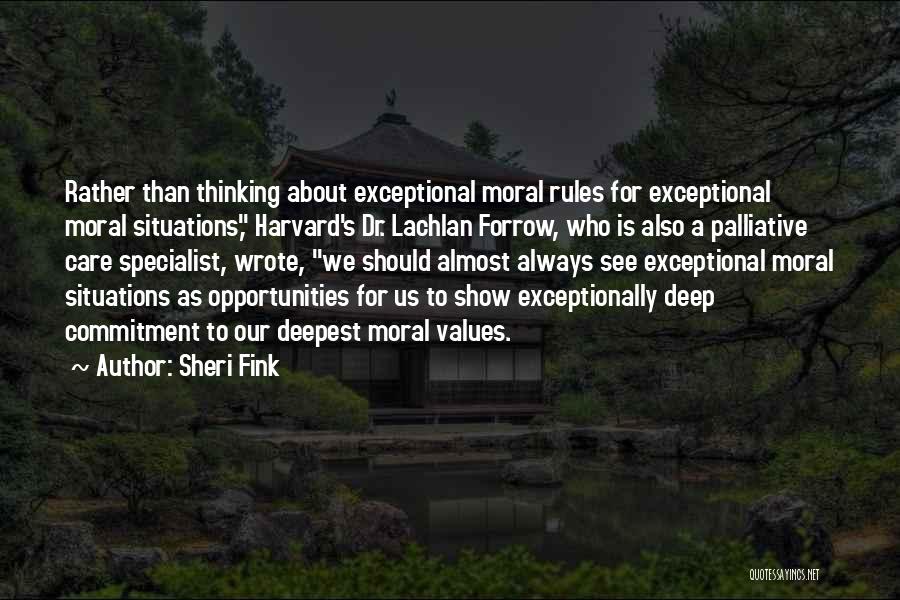 Sheri Fink Quotes: Rather Than Thinking About Exceptional Moral Rules For Exceptional Moral Situations, Harvard's Dr. Lachlan Forrow, Who Is Also A Palliative