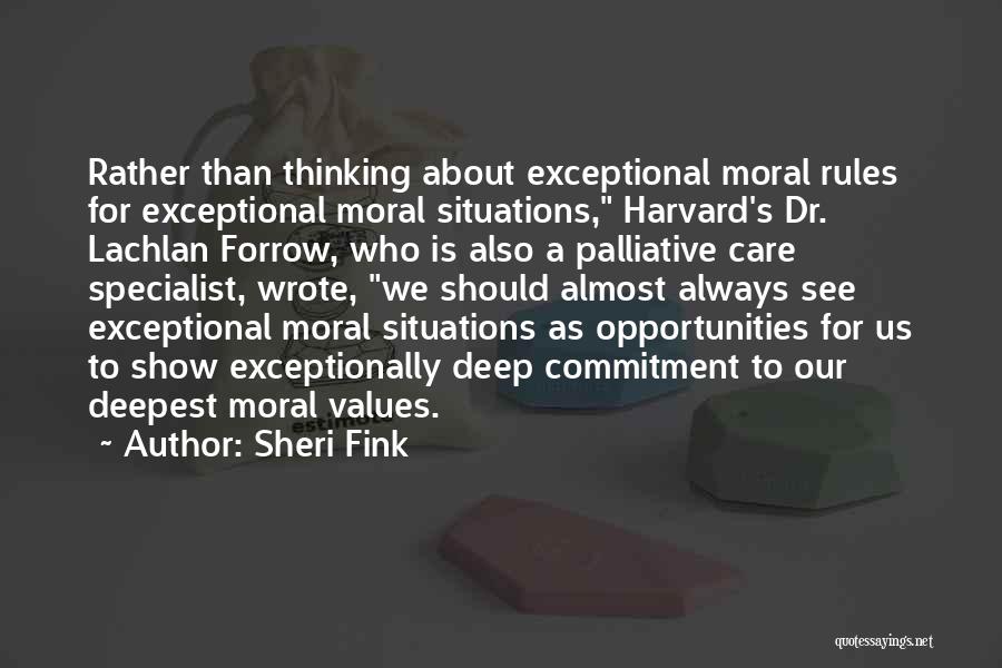 Sheri Fink Quotes: Rather Than Thinking About Exceptional Moral Rules For Exceptional Moral Situations, Harvard's Dr. Lachlan Forrow, Who Is Also A Palliative