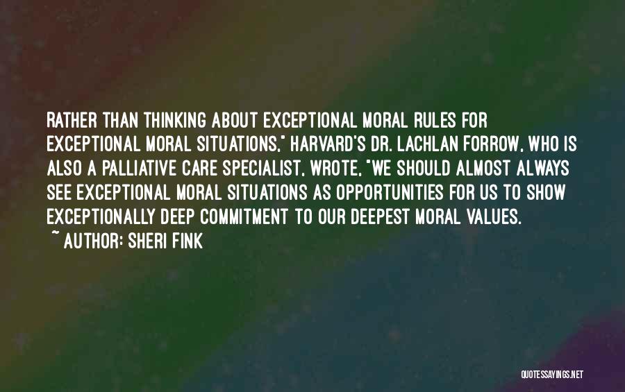 Sheri Fink Quotes: Rather Than Thinking About Exceptional Moral Rules For Exceptional Moral Situations, Harvard's Dr. Lachlan Forrow, Who Is Also A Palliative